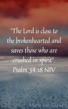 the lord is close to the brokenhearted and saves those who are crushed in spirit