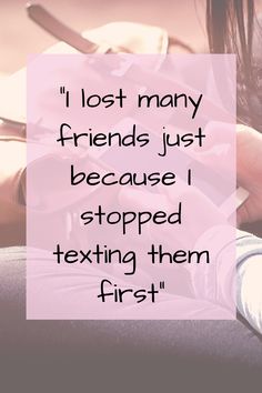 a woman is texting on her cell phone with the caption, i lost many friends just because i stopped texting them first