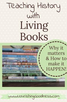 a stack of books with the title teaching history with living books why it matters and how to make it happen