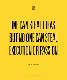 a quote that says, one can steal ideas but no one can steal an exectionion or passion