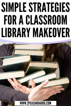 a person holding books with text overlay that reads simple strategy for a classroom library makeover