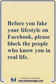 the quote before you fake your lifestyle on facebook, please block the people who know you in real life