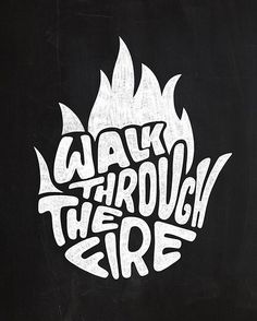 the words walk through the fire written in white ink on a black background with flames