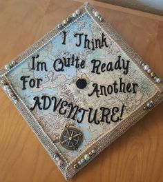 a decorated graduation cap that says i think i'm quite ready for another adventure