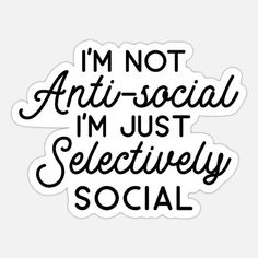 the words i'm not anti - social, i'm just selective social sticker