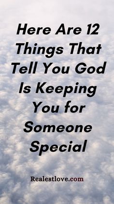 there are 12 things that tell you god is keeping you for someone special