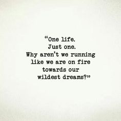 a quote written in black ink on a white paper with the words, one life just one why aren't we running like we are on fire towards our wildest dreams?