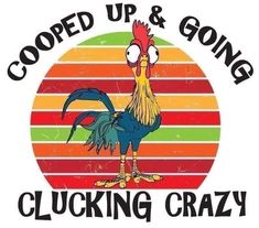 a rooster is standing in front of a sign that says, cooped up & going clucking crazy