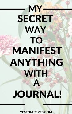 flowers in a vase with the words, my secret way to manfest anything with a journal