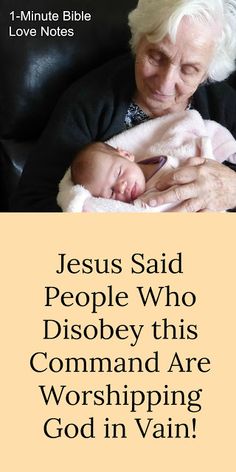 an older woman holding a baby in her lap with the words jesus said people who disobey this command and are worshiping god in vain