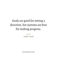 a quote that says goals are good for setting a direction, but systems are best for making progress