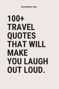 a quote that reads, 100 + travel quotes that will make you laugh out loud