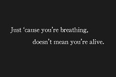 a black and white photo with the words just cause you're breathing, doesn't mean you're alive