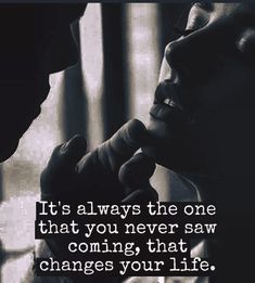 a man and woman are facing each other with the words it's always the one that you never saw coming that changes your life