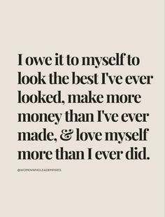 the quote i love it to my self to look the best i've ever looked, make more money than i've ever made