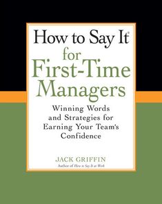 how to say it for first - time managers winning words and strategy for earning your teams'confidence