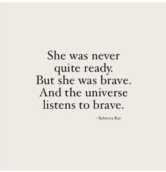 the quote she was never quite ready but she was brave and the universe listens to brave