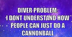 a purple background with the words, diver problem i don't understand how people can just do a cannonball trick