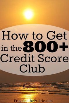 the sun is setting over the ocean with text overlaying how to get in the 800 + credit score club