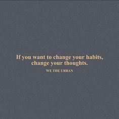 a quote that reads if you want to change your habit, change your thoughts we the urban