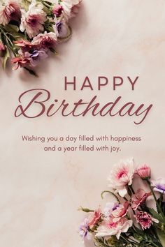 a happy birthday card with flowers and the words, wishing you a day filled with happiness and a year filled with joy