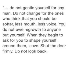 a poem written in black and white that reads do not gentle yourself for any man don't change for the ones who think that you should be softer, less