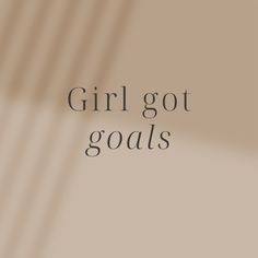 the words girl got goals written in black on a beige background