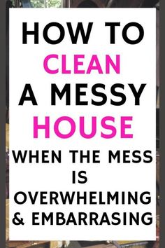 a sign that says how to clean a messy house when the mess is overwhelening and embarrasing