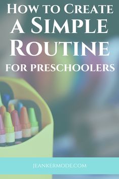 a yellow container filled with crayons and the words how to create a simple routine for preschoolers