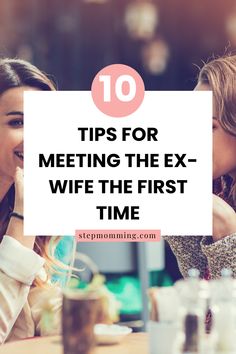 two women sitting at a table with the text 10 tips for meeting the ex - wife first time