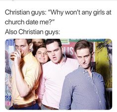 a group of men standing next to each other in front of a wall with the words christian guys why won't any girls at church date me? also christian guys