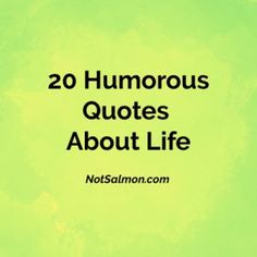 the words 20 humorous quotes about life written in black on a green background