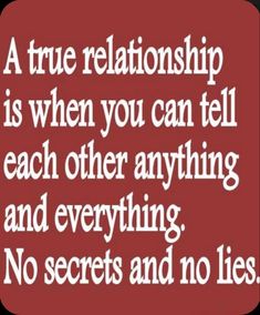 a red background with white text that reads, a true relationship is when you can tell each other anything and everything no secrets and no lies