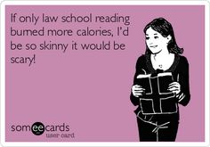 If+only+law+school+reading+burned+more+calories,+I'd+be+so+skinny+it+would+be+scary! Law School Quotes, Legally Brunette, Funny College Memes, Lawyer Life