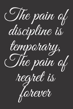 the pain of dispplinine is temporary, the pain of respect is forever