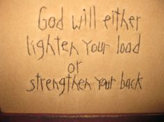 a sign that is written on the side of a wall saying god will either lighten your load or straighten your back