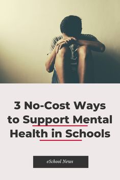 a man sitting on the floor with his head in his hands and text that reads 3 no - cost ways to support mental health in schools