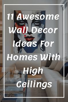 the words 11 awesome wall decor ideas for homes with high ceilings