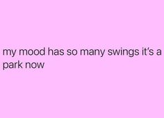 a pink background with the words, my mood has so many swings it's a park now