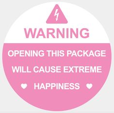 a pink warning sign with the words warning opening this package will cause extreme happiness