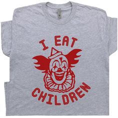 a t - shirt with the words i eat children on it and an image of a clown