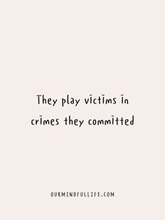 a quote that reads, they play victims in crimes they commited