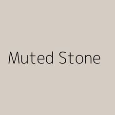 the words,'muted stone'are in black on a light gray background