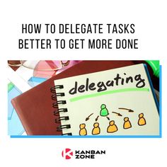 a notebook with the title how to delegate tasks better to get more done