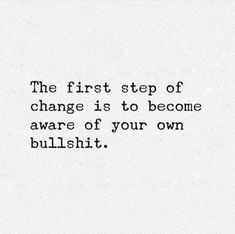 the first step of change is to become aware of your own bullishi quote