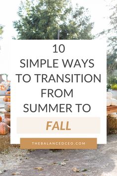 pumpkins and hay bales with the words 10 simple ways to transition from summer to fall