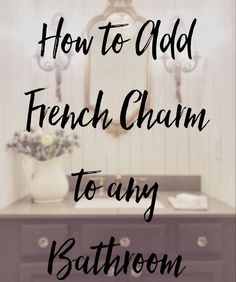 an old french charm bathroom with text overlay that reads, how to add french charm to any bathroom