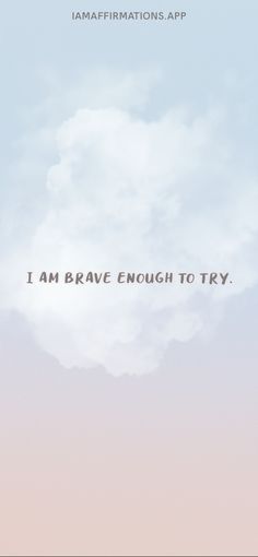 the words i am brave enough to try are in front of a blue sky with clouds