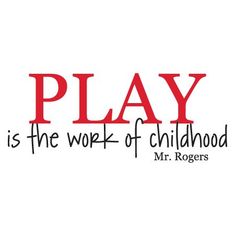 the words play is the work of childhood mr rogers are red and black on white