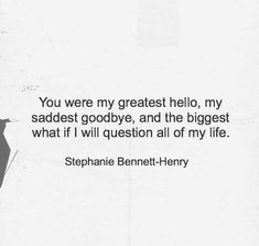 a piece of paper with a quote from stephanie bennet - henry on it that says, you were my greatest hero, my saddest goodbye, and the biggest what if i will question all of